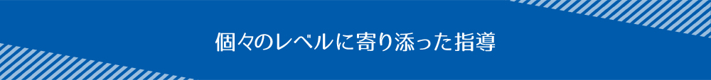 個々のレベルに寄り添った指導